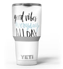 Good_Vibes_Everyday_ALL_DAY_-_Yeti_Rambler_Skin_Kit_-_30oz_-_V3.jpg