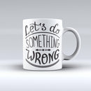 The-Let's-do-Something-Wrong-ink-fuzed-Ceramic-Coffee-Mug