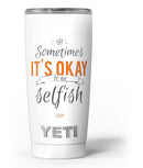 Sometimes_Its_Okay_To_Be_Selfish_-_Yeti_Rambler_Skin_Kit_-_20oz_-_V3.jpg