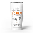 Sometimes_Its_Okay_To_Be_Selfish_-_Yeti_Rambler_Skin_Kit_-_20oz_-_V5.jpg