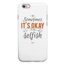 Sometimes Its Okay To Be Selfish iPhone 6/6s or 6/6s Plus 2-Piece Hybrid INK-Fuzed Case