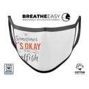 Sometimes Its Okay To Be Selfish - Made in USA Mouth Cover Unisex Anti-Dust Cotton Blend Reusable & Washable Face Mask with Adjustable Sizing for Adult or Child