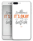 Sometimes Its Okay To Be Selfish - Skin-kit for the iPhone 8 or 8 Plus