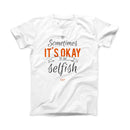 The Sometimes Its Okay To Be Selfish ink-Fuzed Front Spot Graphic Unisex Soft-Fitted Tee Shirt